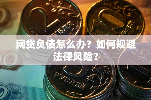 北京网贷负债怎么办？如何规避法律风险？
