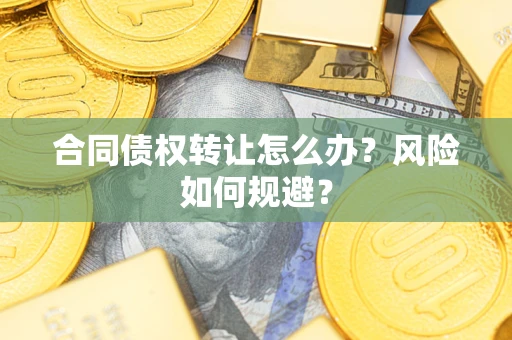 北京合同债权转让怎么办？风险如何规避？