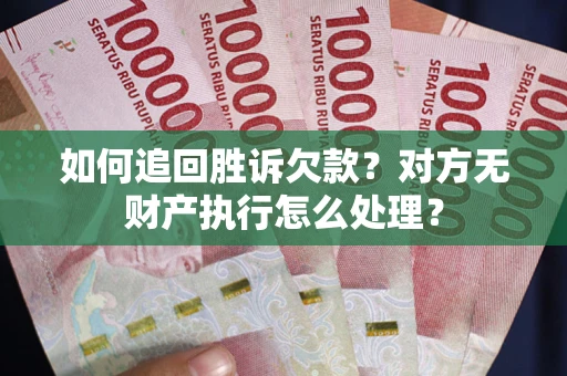 北京如何追回胜诉欠款？对方无财产执行怎么处理？