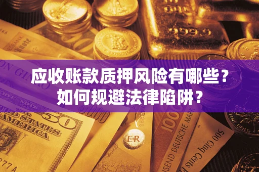 北京应收账款质押风险有哪些？如何规避法律陷阱？