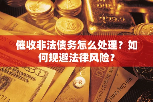 北京催收非法债务怎么处理？如何规避法律风险？