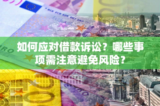 北京如何应对借款诉讼？哪些事项需注意避免风险？