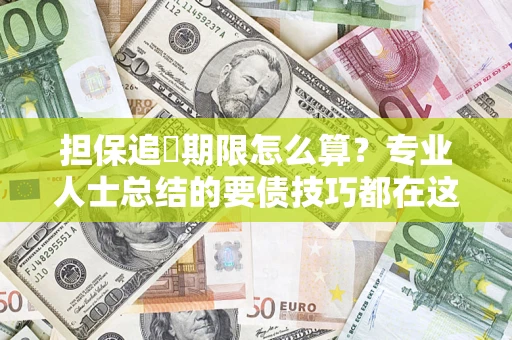 北京担保追償期限怎么算？专业人士总结的要债技巧都在这里了