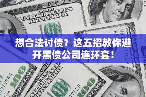 北京想合法讨债？这五招教你避开黑债公司连环套！