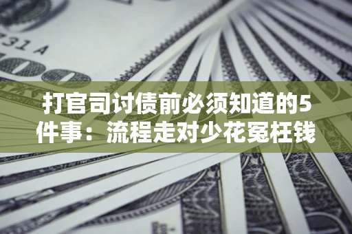 北京打官司讨债前必须知道的5件事：流程走对少花冤枉钱