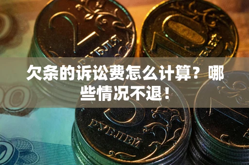 北京欠条的诉讼费怎么计算?哪些情况不退! 北京欠条的诉讼费怎么计算?哪些情况不退!