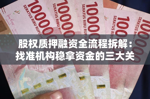 北京股权质押融资全流程拆解：找准机构稳拿资金的三大关键