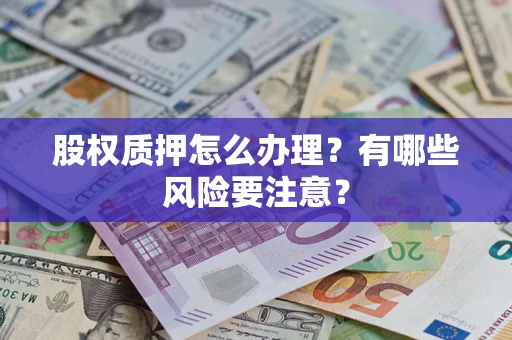 北京股权质押怎么办理？有哪些风险要注意？
