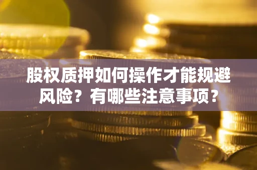 北京股权质押如何操作才能规避风险？有哪些注意事项？
