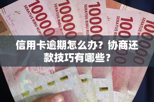 北京信用卡逾期怎么办？协商还款技巧有哪些？