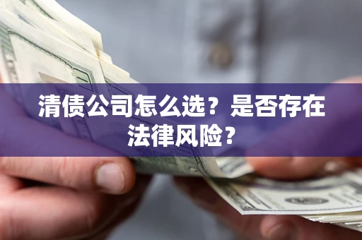 北京清债公司怎么选？是否存在法律风险？