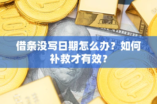 北京借条没写日期怎么办？如何补救才有效？