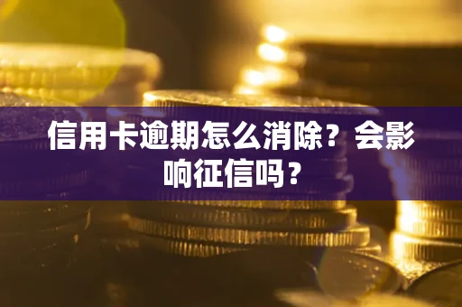 北京信用卡逾期怎么消除？会影响征信吗？