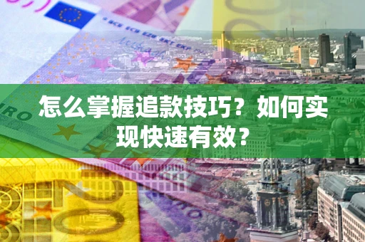 北京怎么掌握追款技巧？如何实现快速有效？