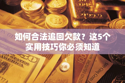 北京如何合法追回欠款？这5个实用技巧你必须知道