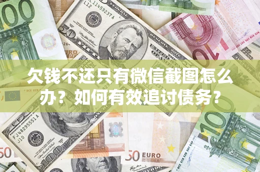 北京欠钱不还只有微信截图怎么办？如何有效追讨债务？