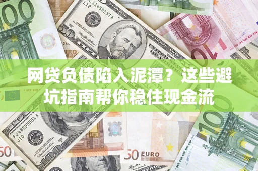 北京网贷负债陷入泥潭？这些避坑指南帮你稳住现金流