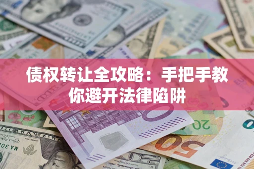 北京债权转让全攻略：手把手教你避开法律陷阱