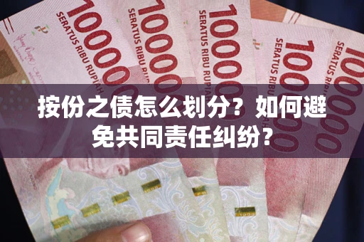 北京按份之债怎么划分？如何避免共同责任纠纷？