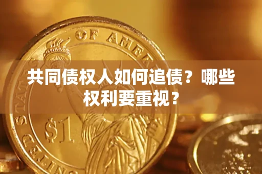 北京共同债权人如何追债？哪些权利要重视？