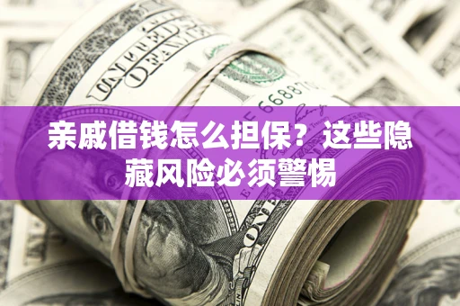 北京亲戚借钱怎么担保？这些隐藏风险必须警惕