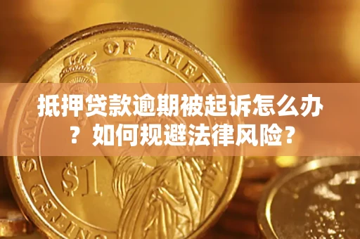 北京抵押贷款逾期被起诉怎么办？如何规避法律风险？