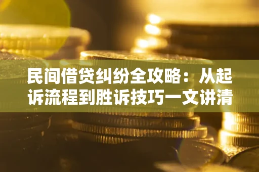 北京民间借贷纠纷全攻略：从起诉流程到胜诉技巧一文讲清