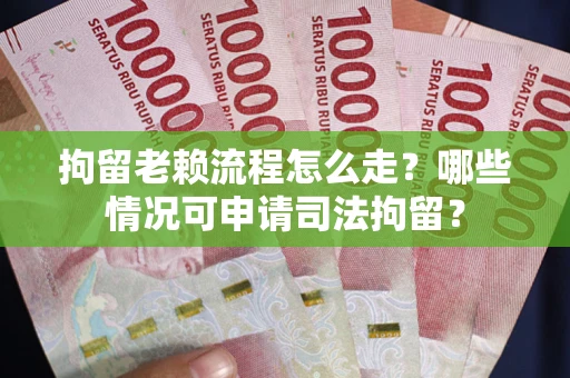 北京拘留老赖流程怎么走?哪些情况可申请司法拘留? 北京拘留老赖流程怎么走?哪些情况可申请司法拘留?