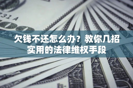 北京欠钱不还怎么办？教你几招实用的法律维权手段