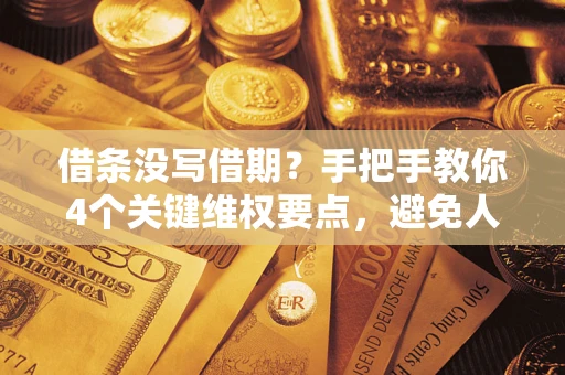 北京借条没写借期？手把手教你4个关键维权要点，避免人财两空