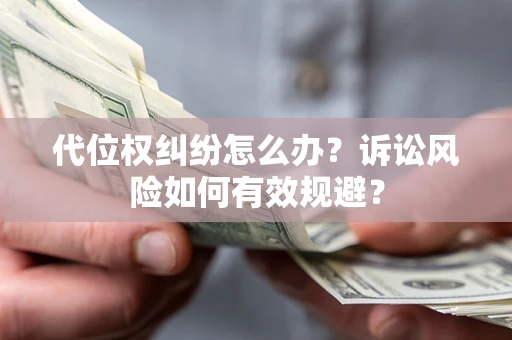 北京代位权纠纷怎么办？诉讼风险如何有效规避？