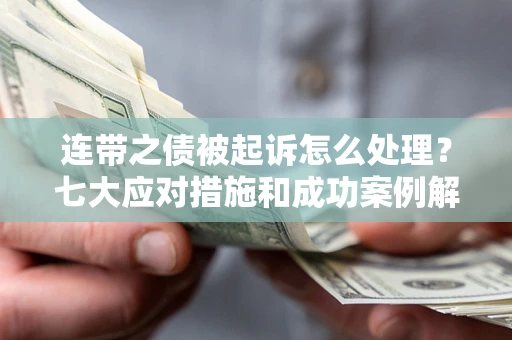 北京连带之债被起诉怎么处理？七大应对措施和成功案例解析