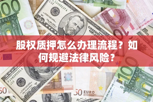 北京股权质押怎么办理流程？如何规避法律风险？