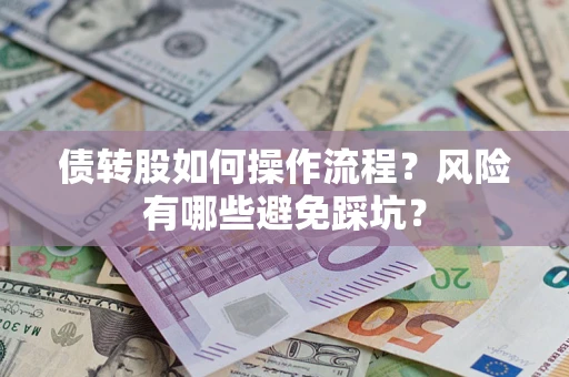 北京债转股如何操作流程?风险有哪些避免踩坑? 北京债转股如何操作流程?风险有哪些避免踩坑?