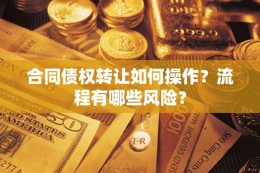 北京合同债权转让如何操作？流程有哪些风险？