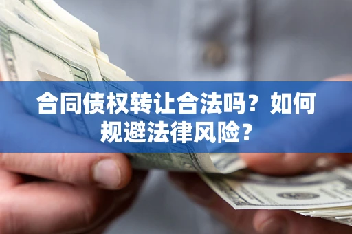 北京合同债权转让合法吗？如何规避法律风险？