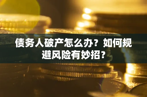 北京债务人破产怎么办？如何规避风险有妙招？