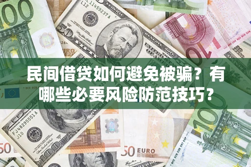 北京民间借贷如何避免被骗？有哪些必要风险防范技巧？
