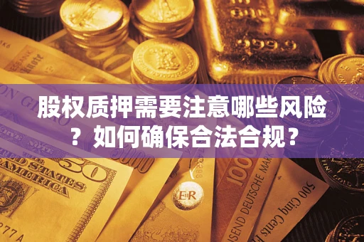 北京股权质押需要注意哪些风险？如何确保合法合规？