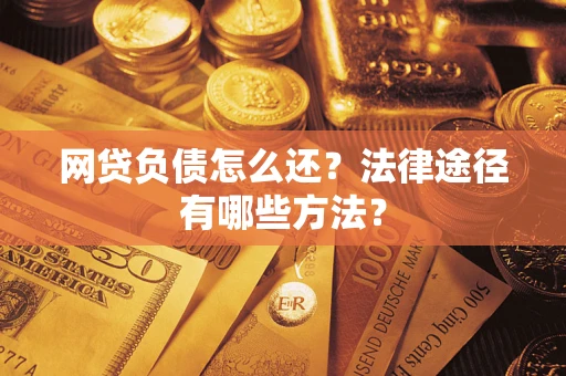 北京网贷负债怎么还？法律途径有哪些方法？