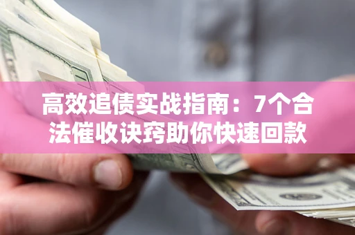北京高效追债实战指南：7个合法催收诀窍助你快速回款