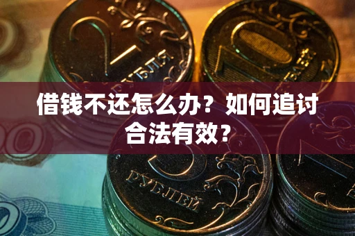北京借钱不还怎么办？如何追讨合法有效？