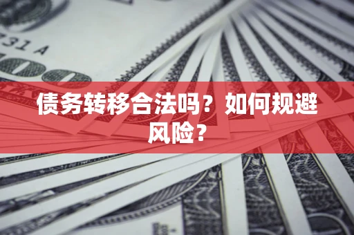 北京债务转移合法吗？如何规避风险？