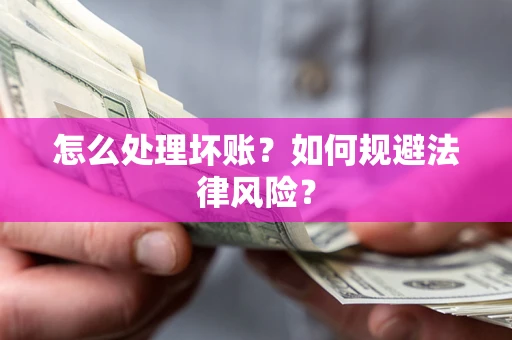 北京怎么处理坏账？如何规避法律风险？