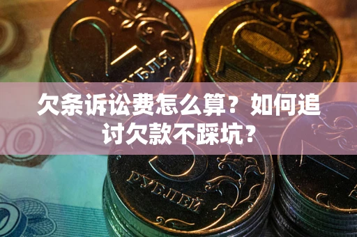 北京欠条诉讼费怎么算？如何追讨欠款不踩坑？