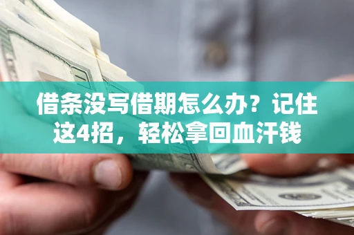北京借条没写借期怎么办？记住这4招，轻松拿回血汗钱
