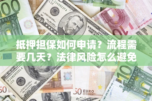 北京抵押担保如何申请？流程需要几天？法律风险怎么避免？避坑指南