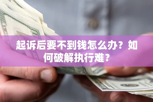 北京起诉后要不到钱怎么办？如何破解执行难？