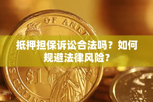 北京抵押担保诉讼合法吗？如何规避法律风险？