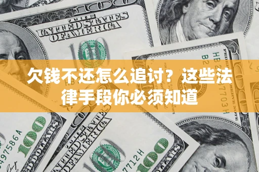 北京欠钱不还怎么追讨？这些法律手段你必须知道